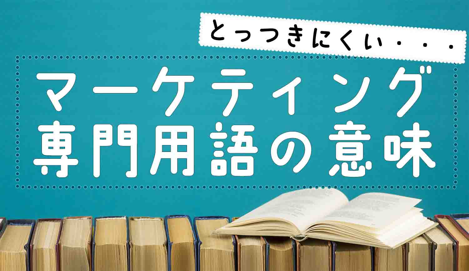 とっつきにくいけどよく出てくる…マーケティング用語の意味を調べてみた