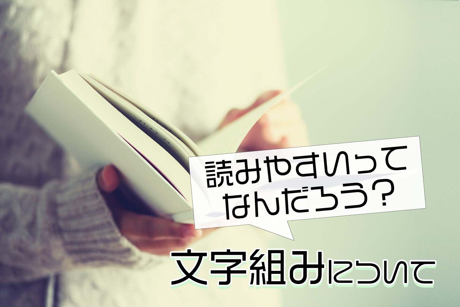 読みやすいってなんだろう？　～文字組みについて～