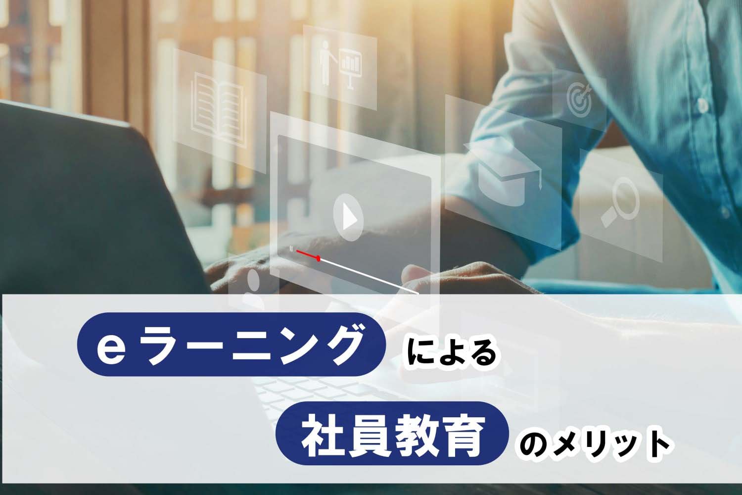 DXに欠かせない「eラーニング」による社員教育のメリットを紹介